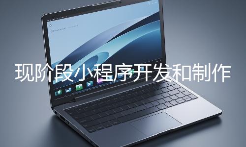 現(xiàn)階段小程序開發(fā)和制作還有意義嗎？